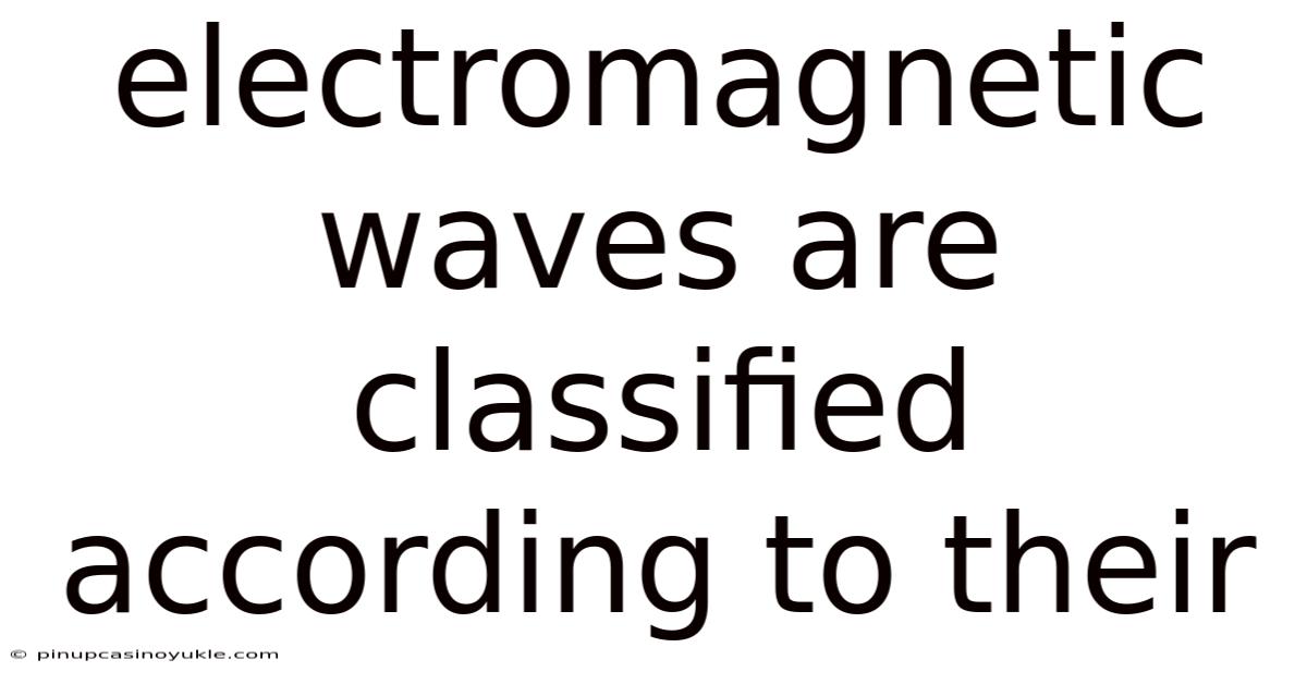 Electromagnetic Waves Are Classified According To Their