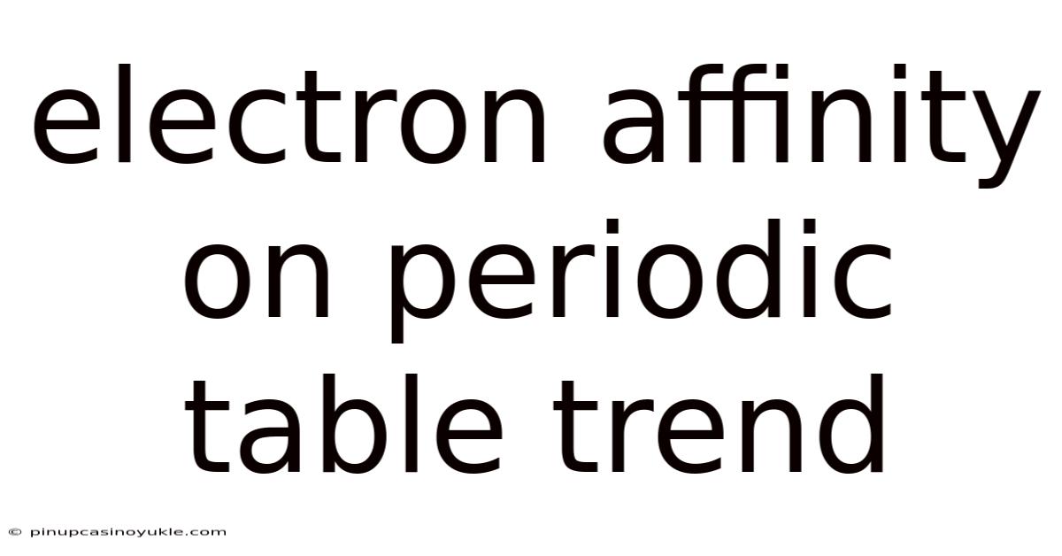 Electron Affinity On Periodic Table Trend