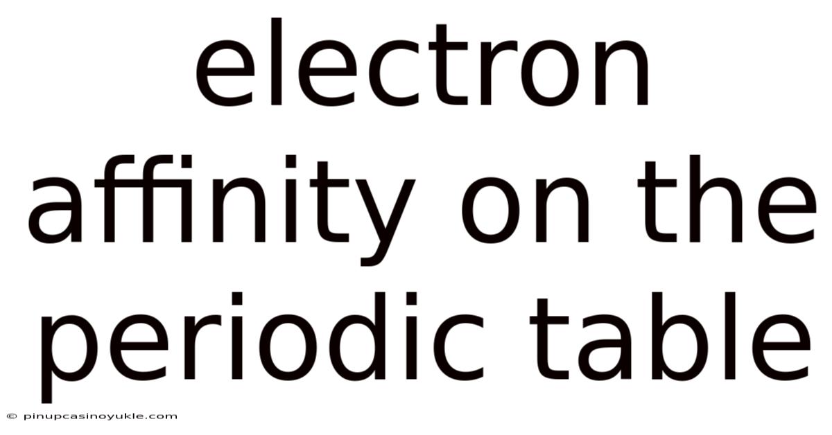 Electron Affinity On The Periodic Table