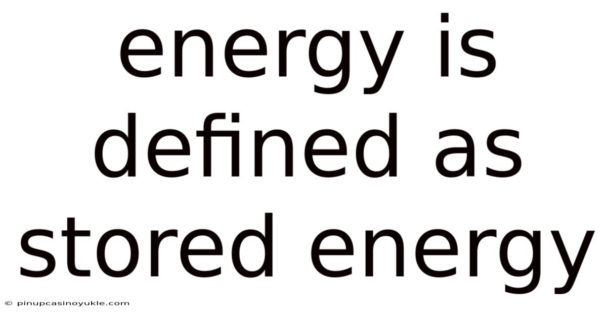 Energy Is Defined As Stored Energy