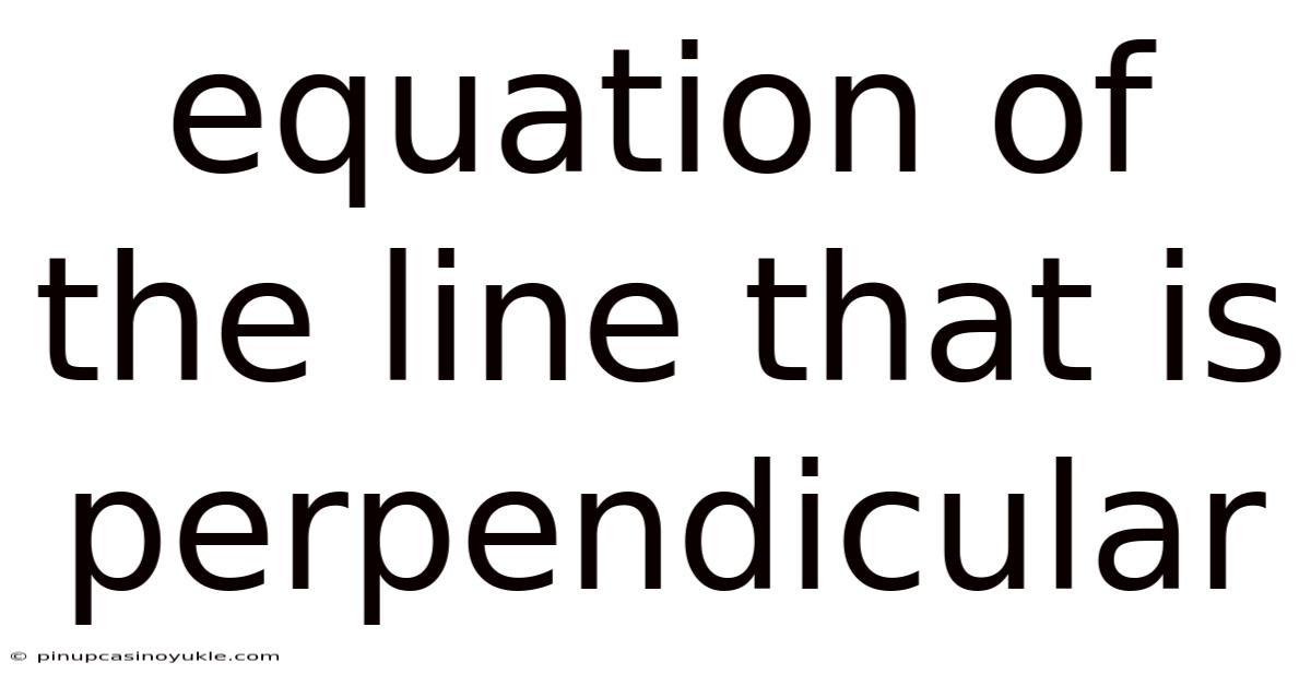 Equation Of The Line That Is Perpendicular