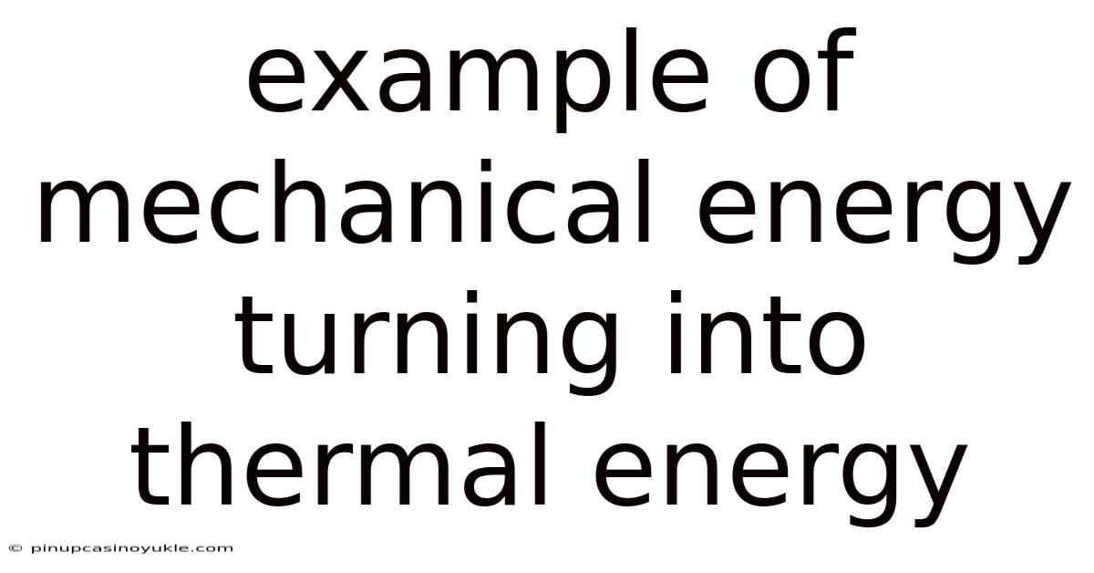 Example Of Mechanical Energy Turning Into Thermal Energy