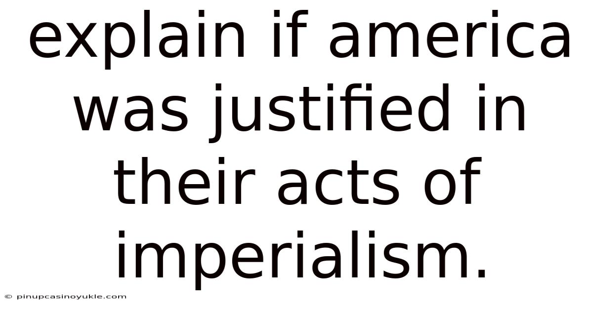 Explain If America Was Justified In Their Acts Of Imperialism.