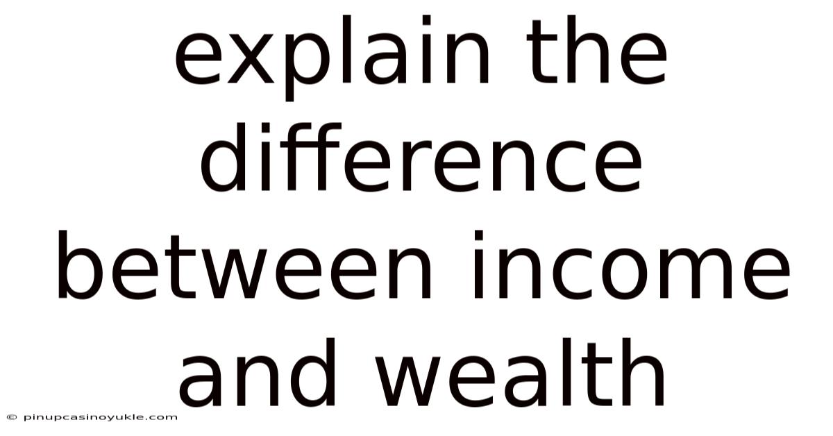 Explain The Difference Between Income And Wealth