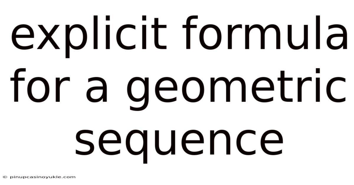 Explicit Formula For A Geometric Sequence