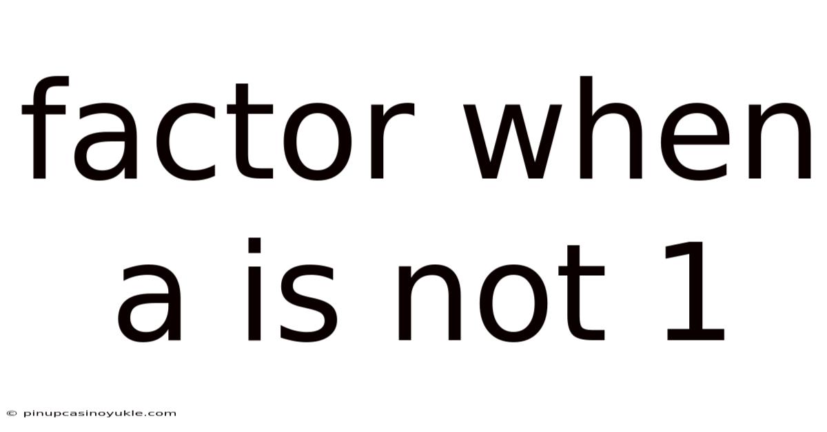 Factor When A Is Not 1