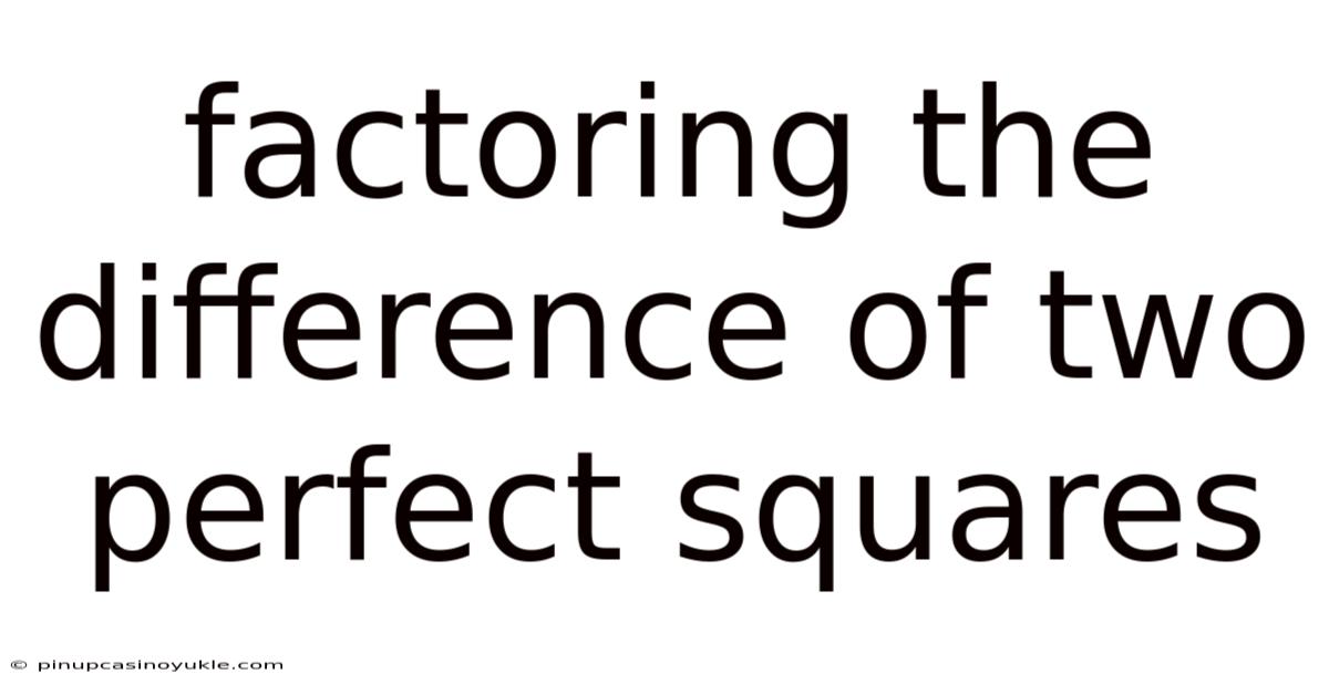 Factoring The Difference Of Two Perfect Squares