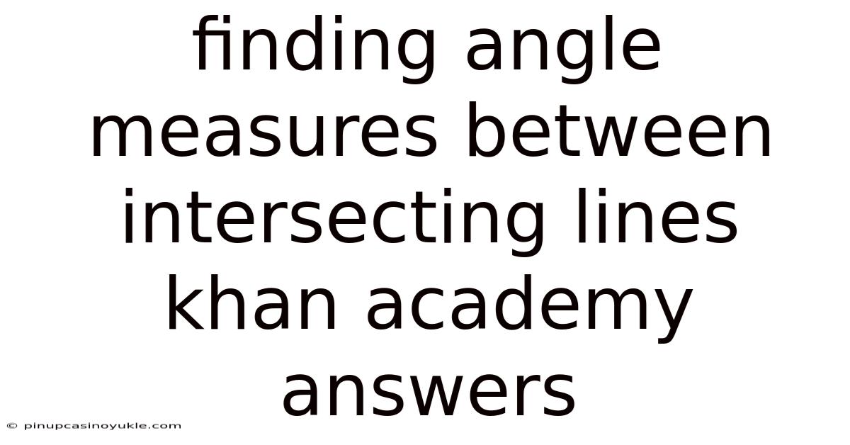 Finding Angle Measures Between Intersecting Lines Khan Academy Answers