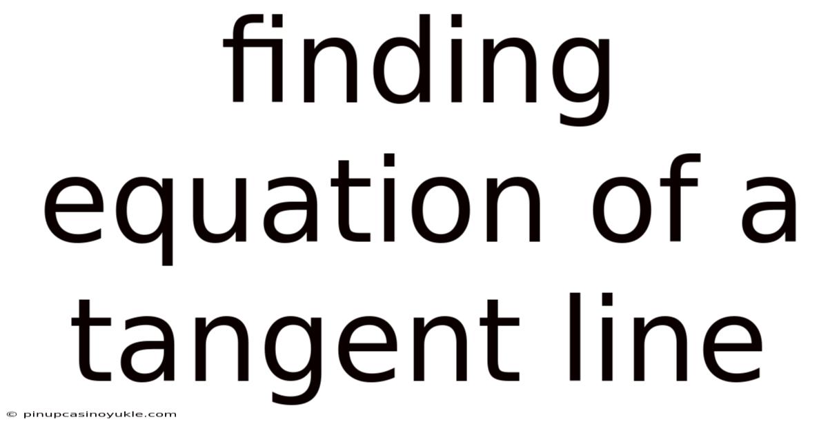Finding Equation Of A Tangent Line
