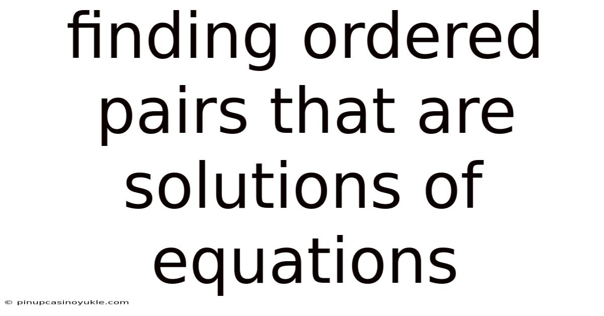 Finding Ordered Pairs That Are Solutions Of Equations