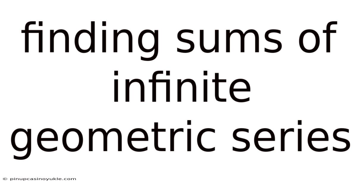 Finding Sums Of Infinite Geometric Series