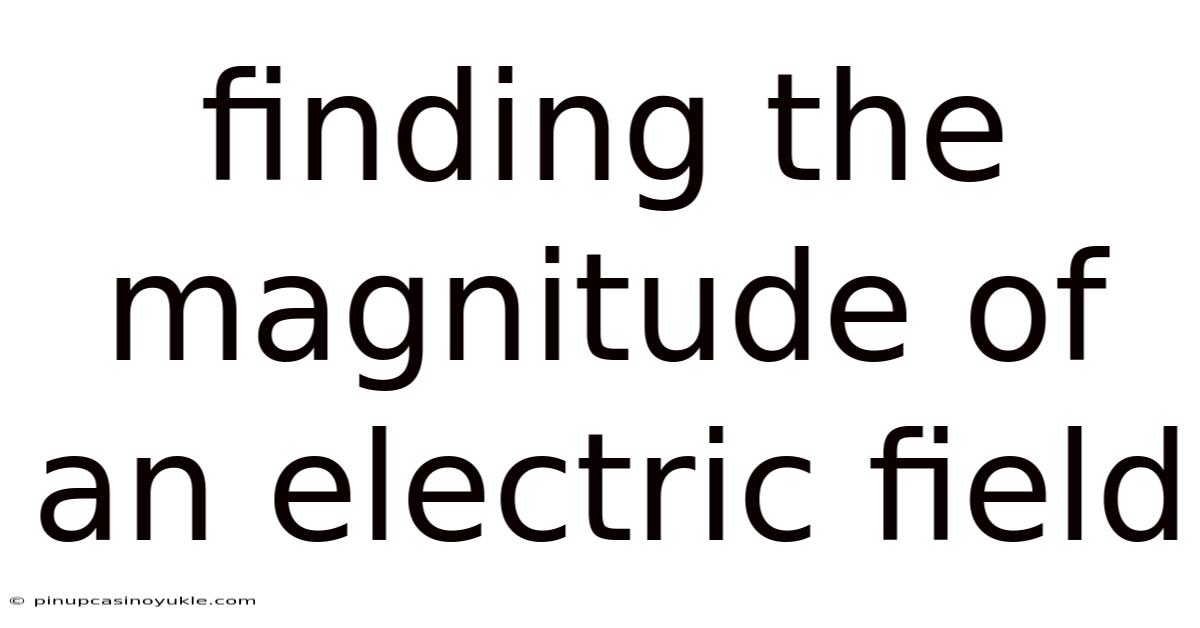 Finding The Magnitude Of An Electric Field