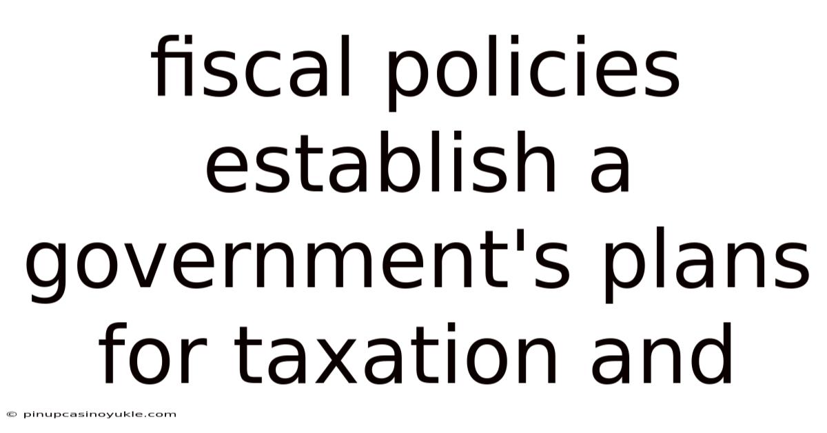 Fiscal Policies Establish A Government's Plans For Taxation And