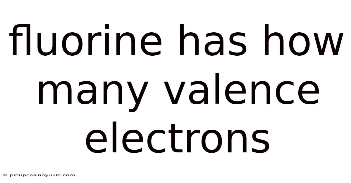 Fluorine Has How Many Valence Electrons