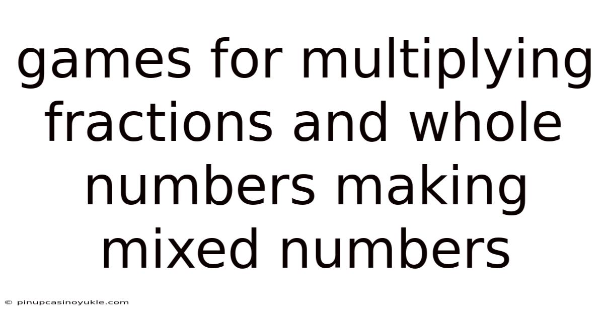 Games For Multiplying Fractions And Whole Numbers Making Mixed Numbers