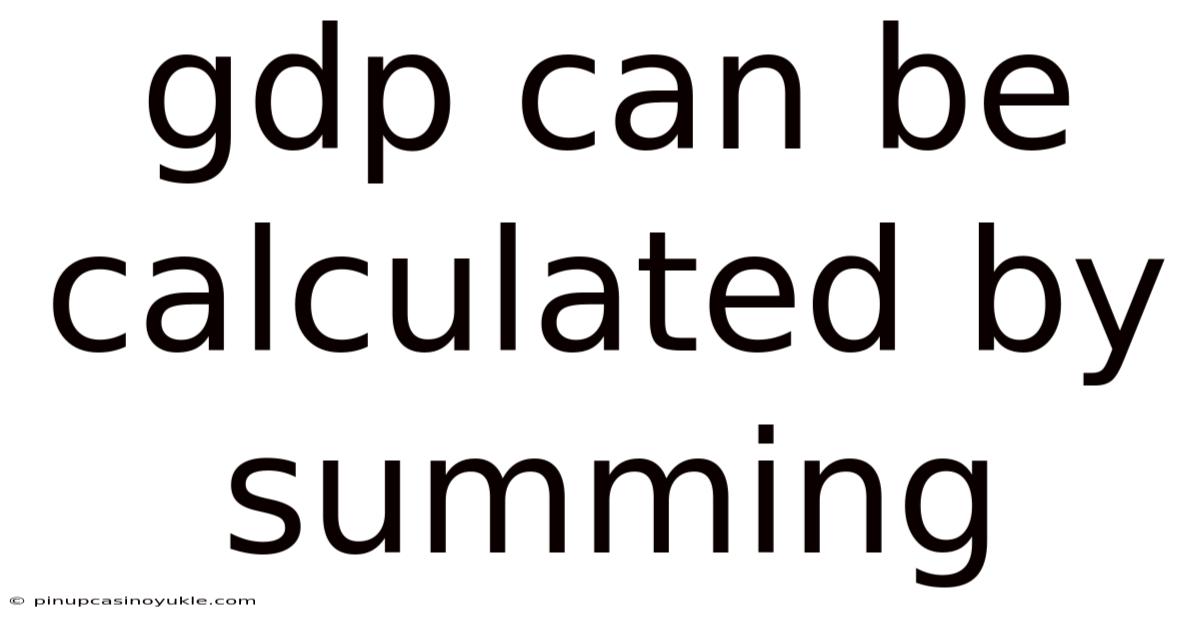 Gdp Can Be Calculated By Summing