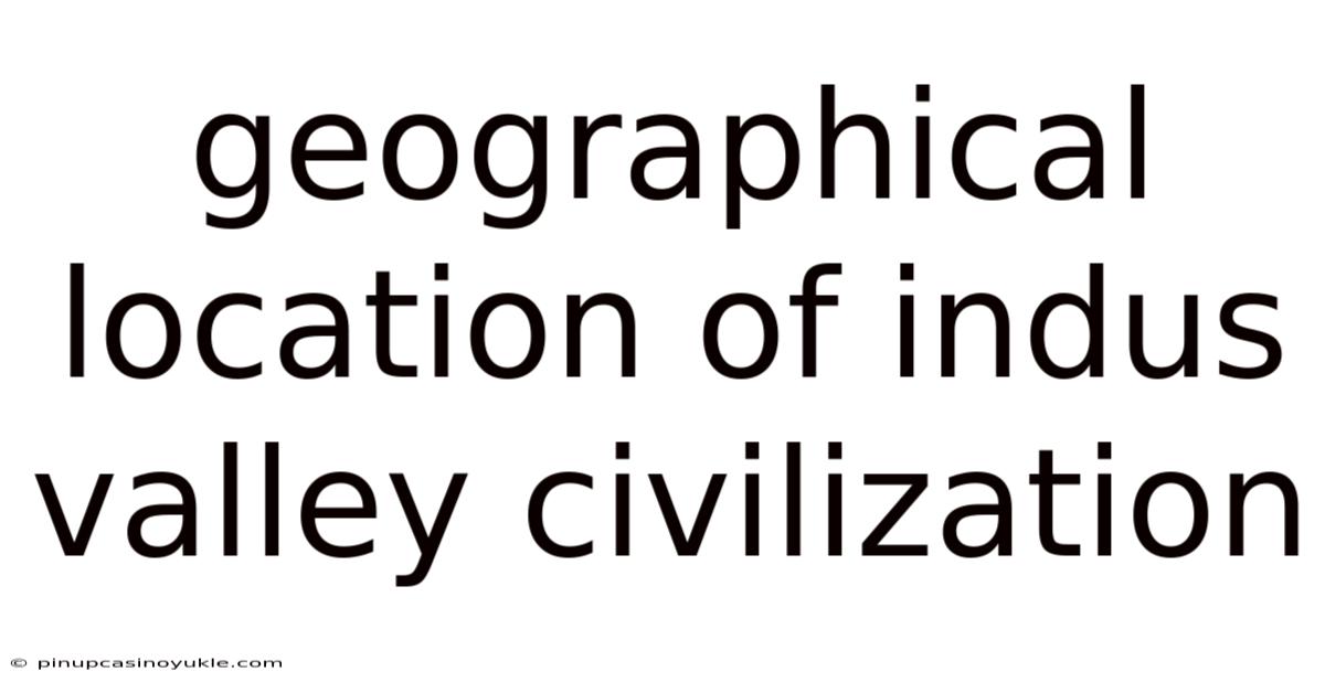 Geographical Location Of Indus Valley Civilization