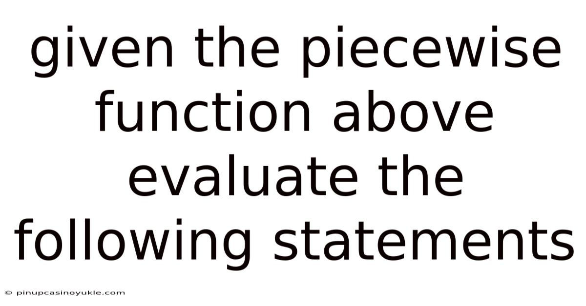 Given The Piecewise Function Above Evaluate The Following Statements