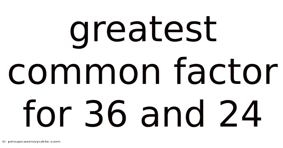 Greatest Common Factor For 36 And 24