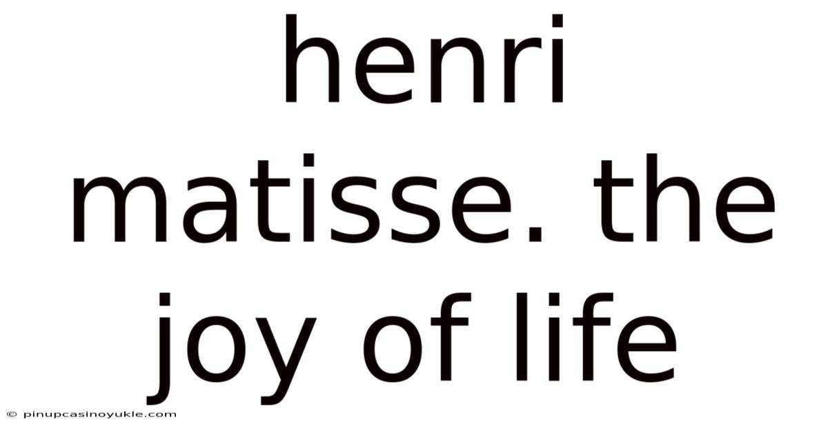 Henri Matisse. The Joy Of Life