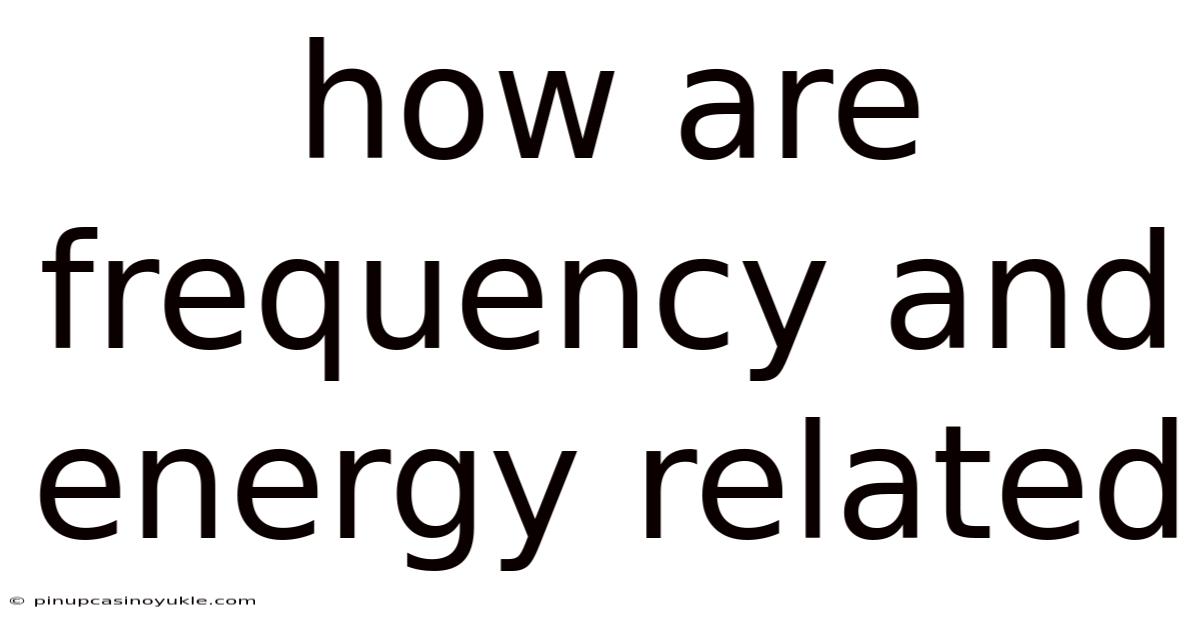 How Are Frequency And Energy Related