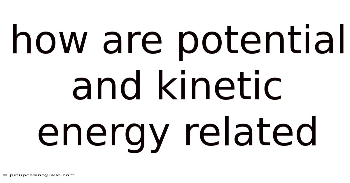 How Are Potential And Kinetic Energy Related