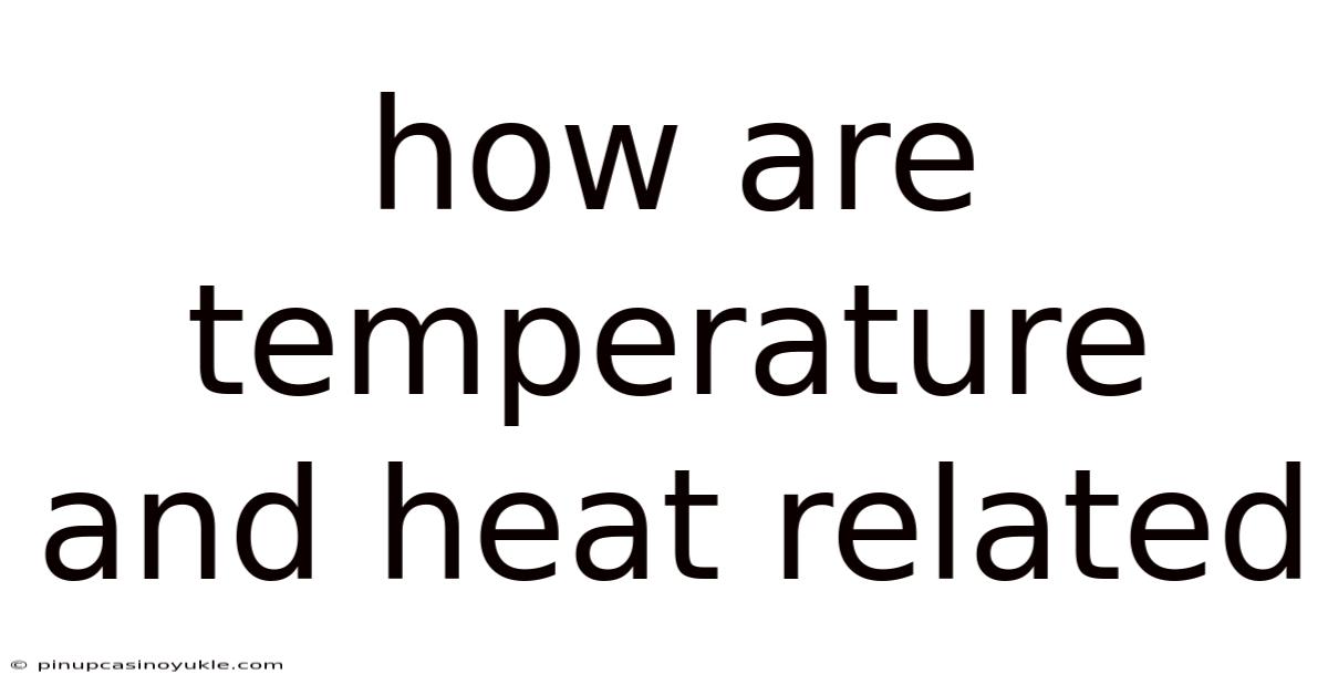 How Are Temperature And Heat Related