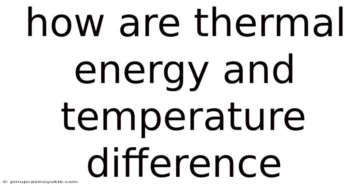 How Are Thermal Energy And Temperature Difference