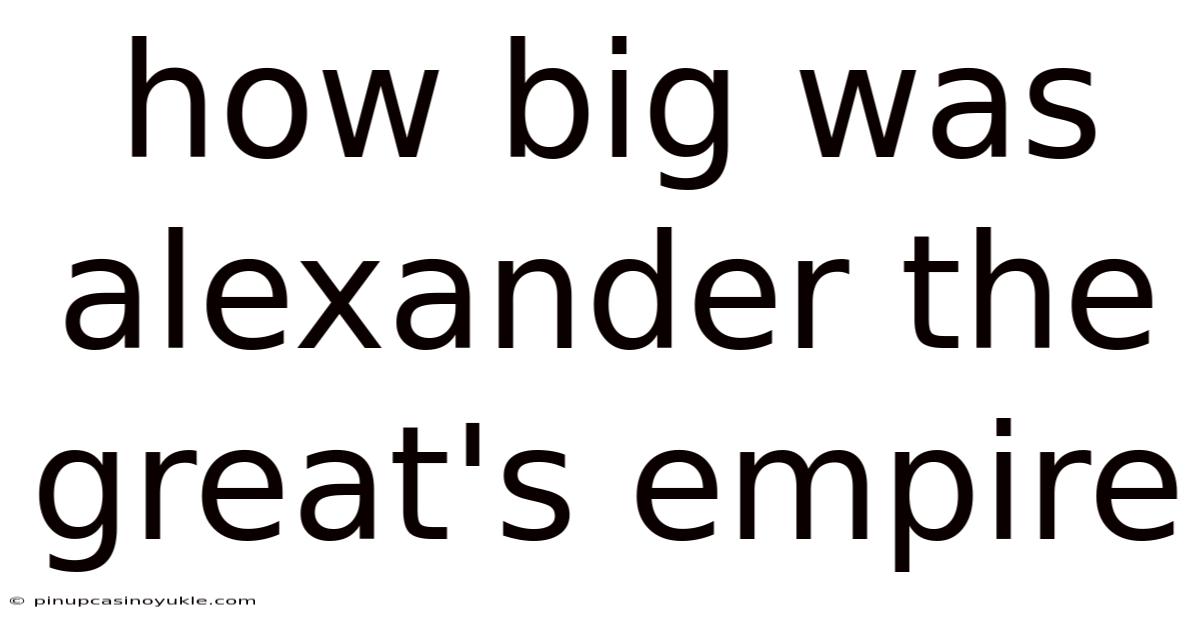 How Big Was Alexander The Great's Empire
