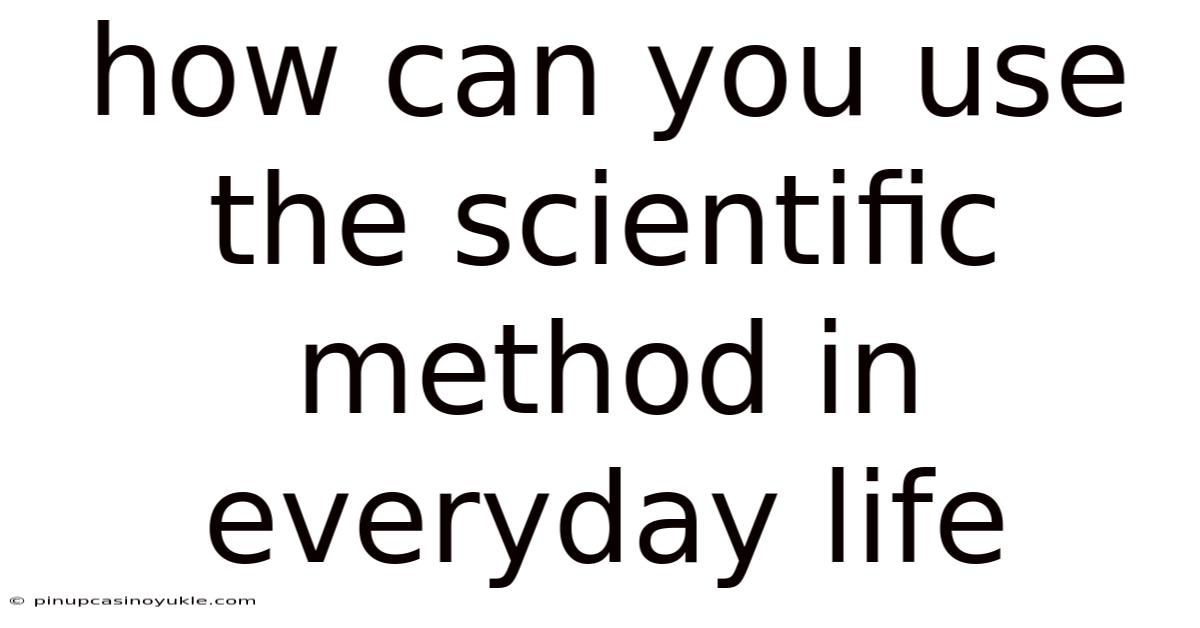 How Can You Use The Scientific Method In Everyday Life