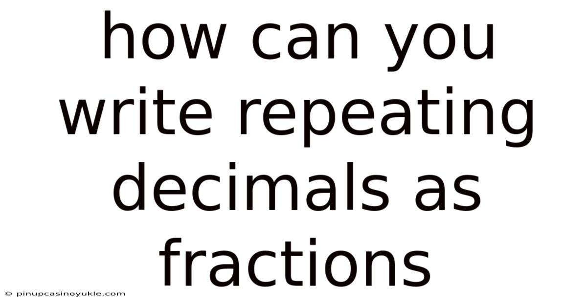 How Can You Write Repeating Decimals As Fractions