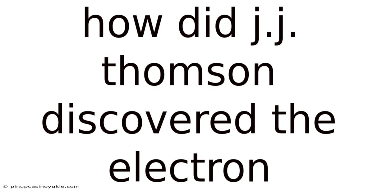 How Did J.j. Thomson Discovered The Electron