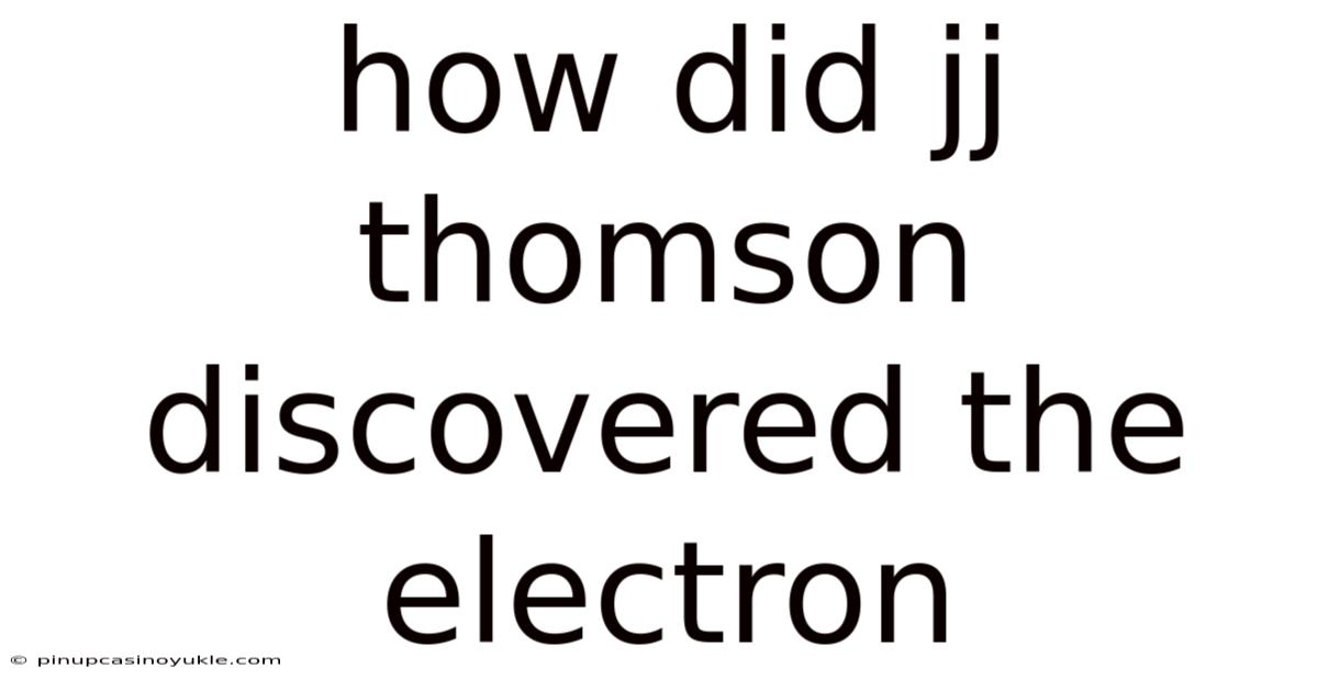 How Did Jj Thomson Discovered The Electron