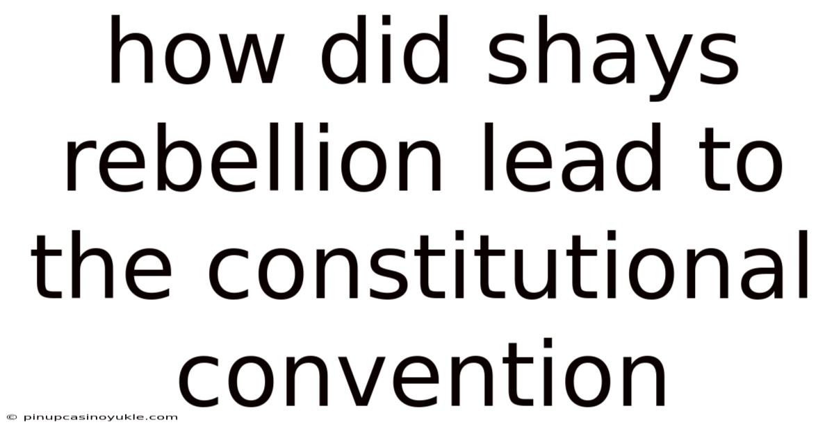 How Did Shays Rebellion Lead To The Constitutional Convention