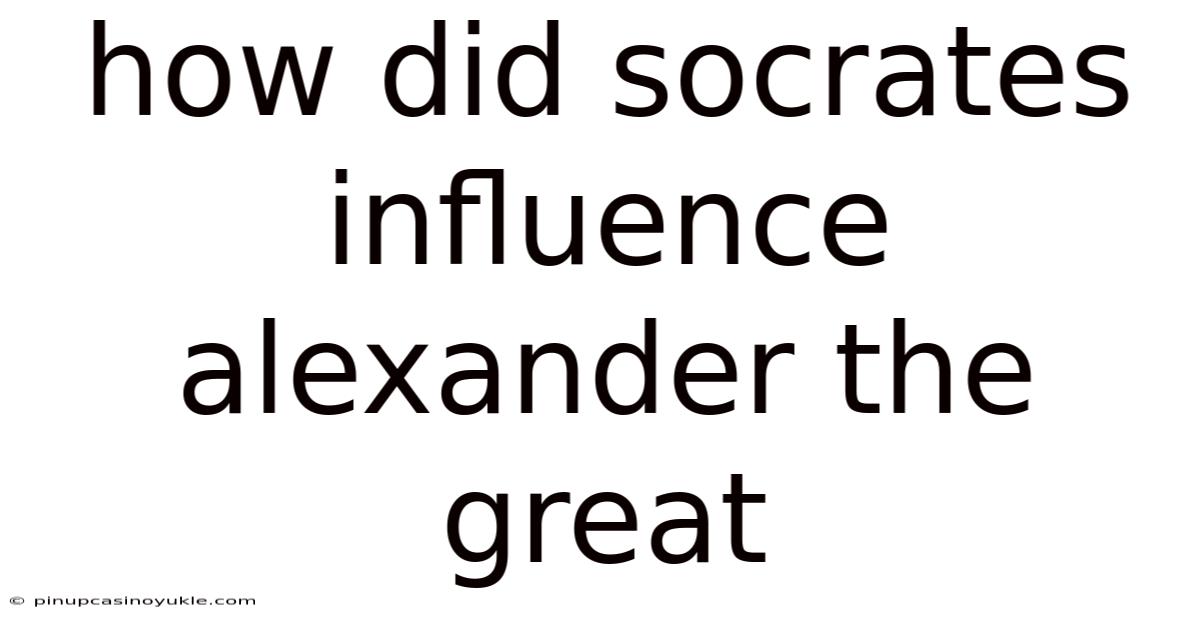 How Did Socrates Influence Alexander The Great