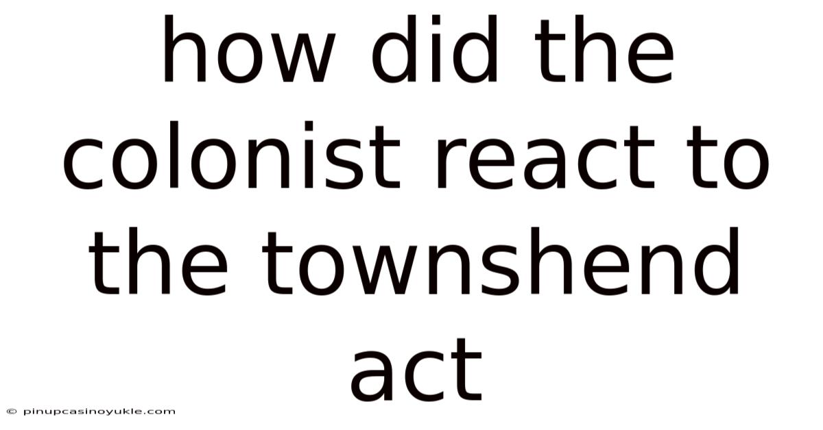 How Did The Colonist React To The Townshend Act