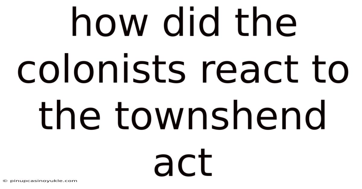 How Did The Colonists React To The Townshend Act