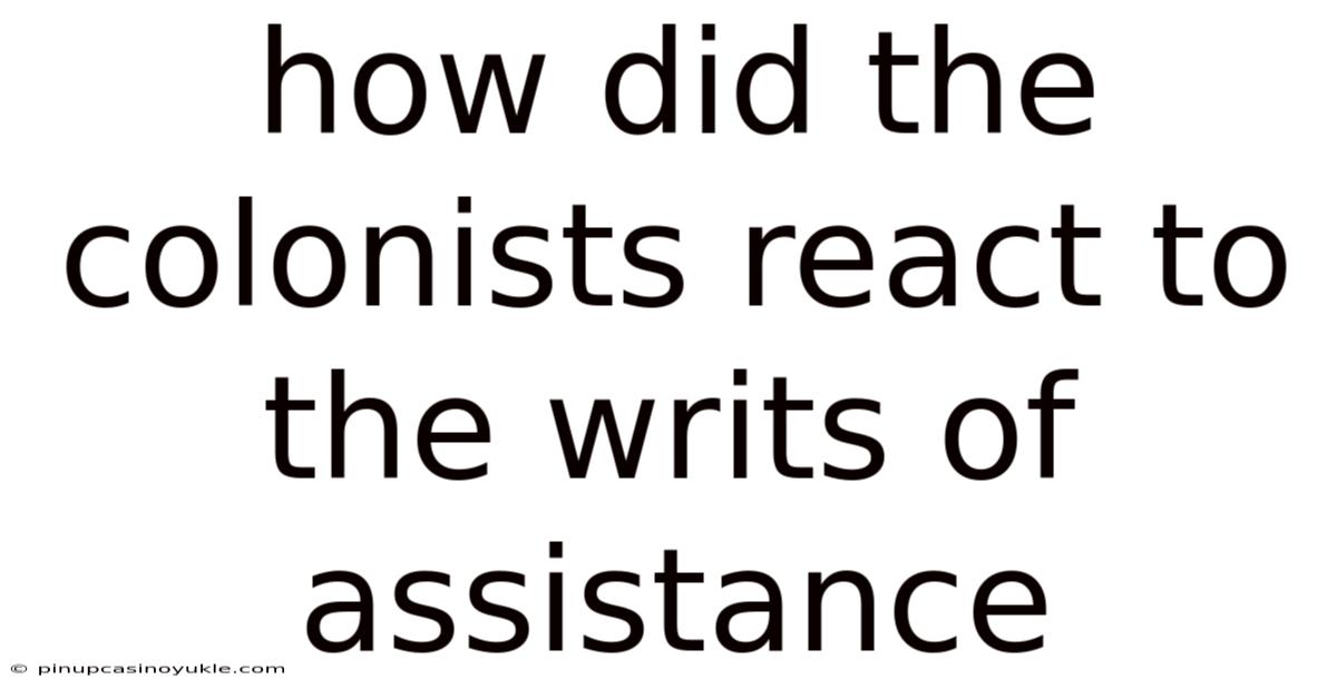 How Did The Colonists React To The Writs Of Assistance