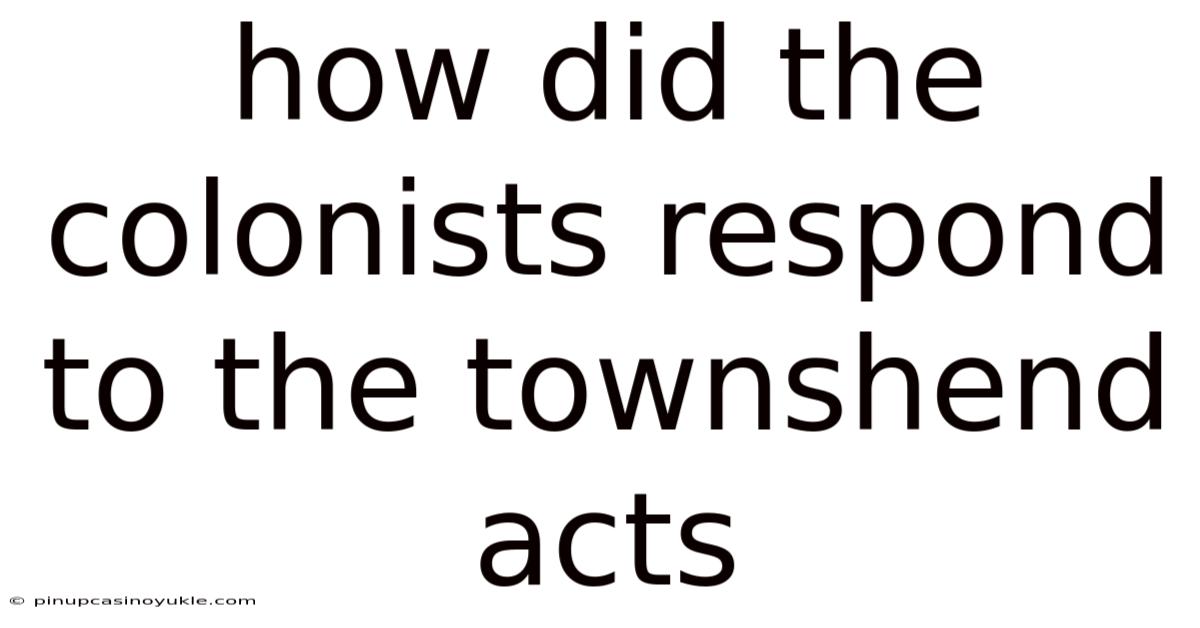 How Did The Colonists Respond To The Townshend Acts