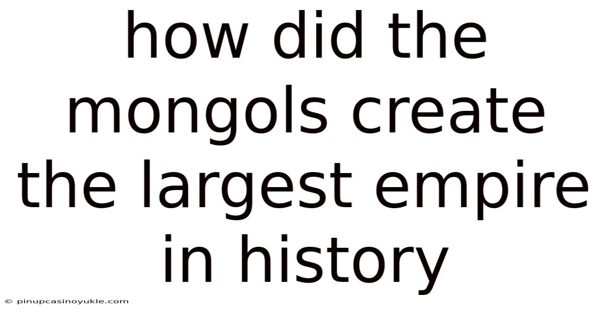 How Did The Mongols Create The Largest Empire In History