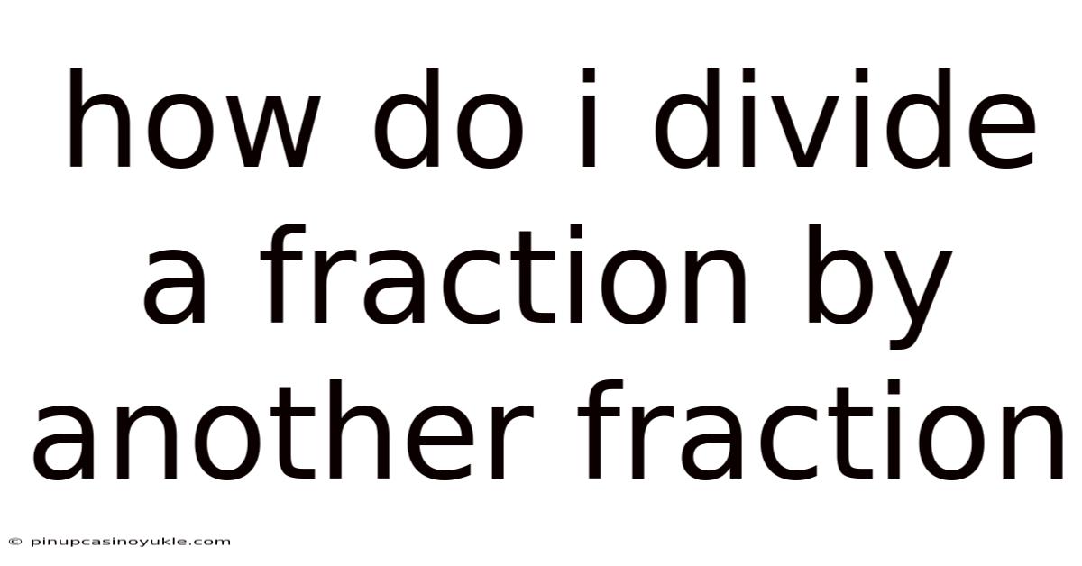 How Do I Divide A Fraction By Another Fraction