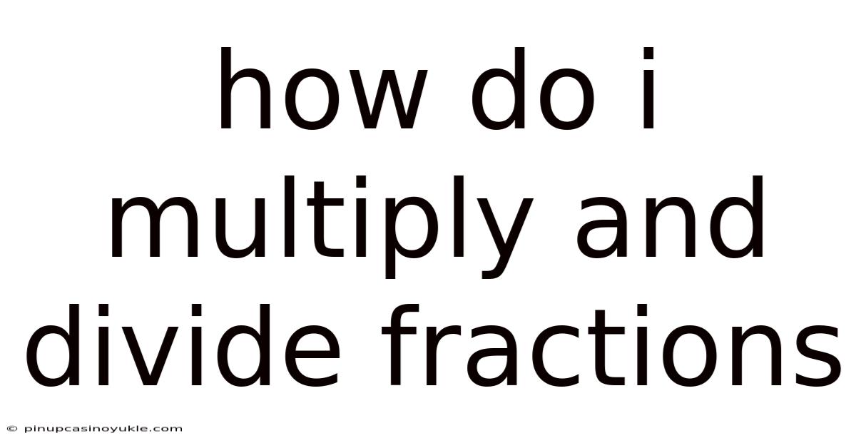 How Do I Multiply And Divide Fractions