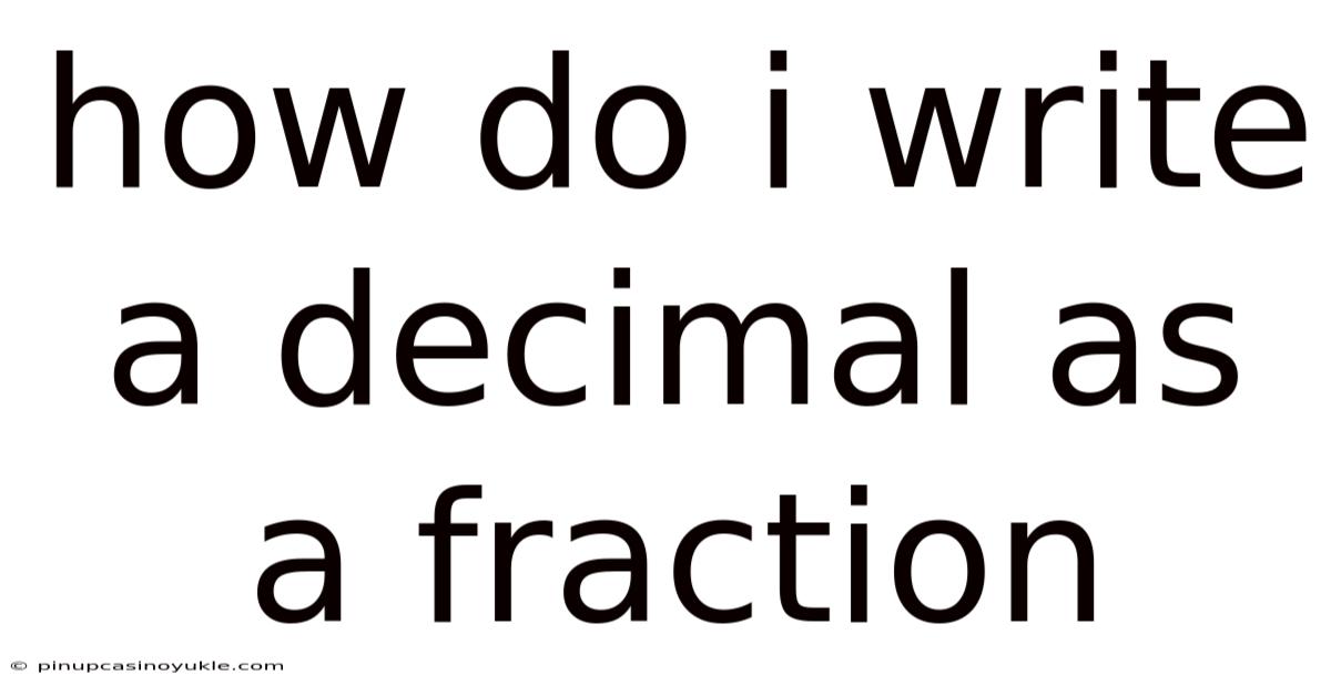 How Do I Write A Decimal As A Fraction
