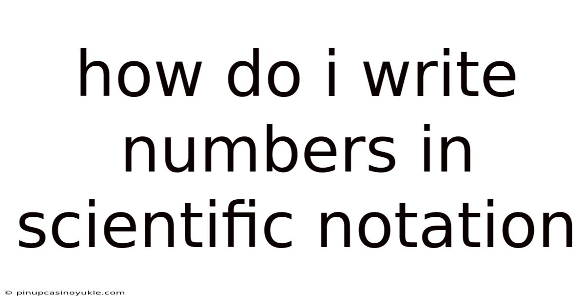 How Do I Write Numbers In Scientific Notation