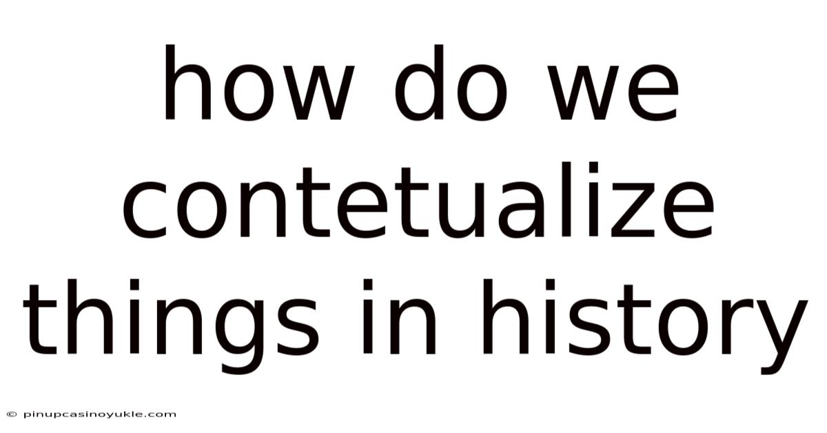 How Do We Contetualize Things In History
