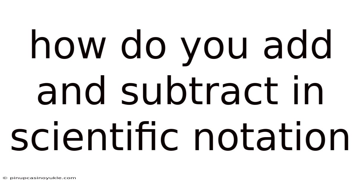 How Do You Add And Subtract In Scientific Notation