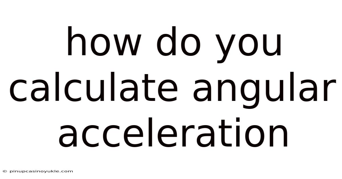 How Do You Calculate Angular Acceleration