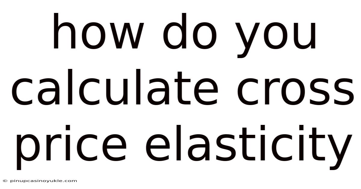 How Do You Calculate Cross Price Elasticity