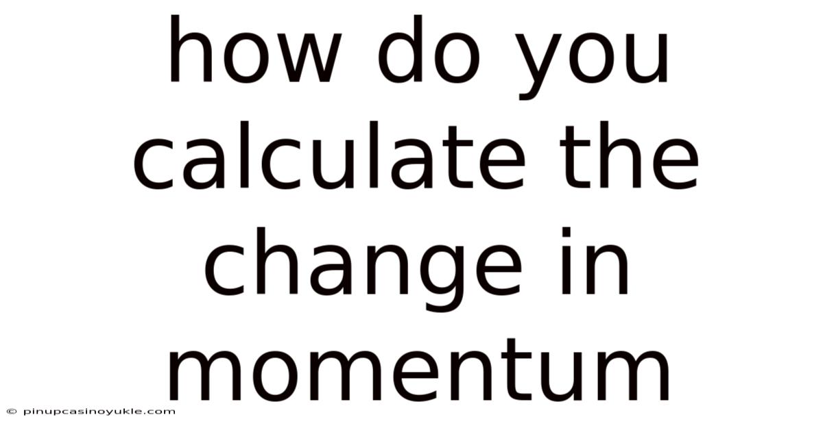 How Do You Calculate The Change In Momentum