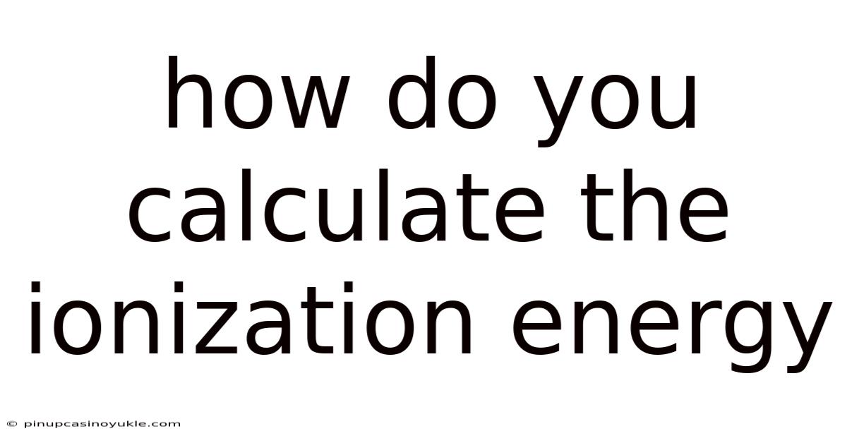 How Do You Calculate The Ionization Energy